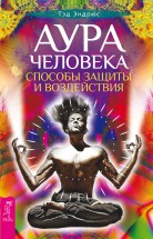 Аура человека. Способы защиты и воздействия. Тэд Эндрюс - скачать книгу. 