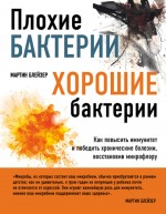 Плохие бактерии, хорошие бактерии. Как повысить иммунитет и победить хронические болезни, восстановив микрофлору. Мартин Блейзер - скачать книгу. 