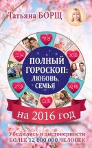 Полный гороскоп на 2016 год: любовь, семья. Борщ Татьяна - скачать книгу. 