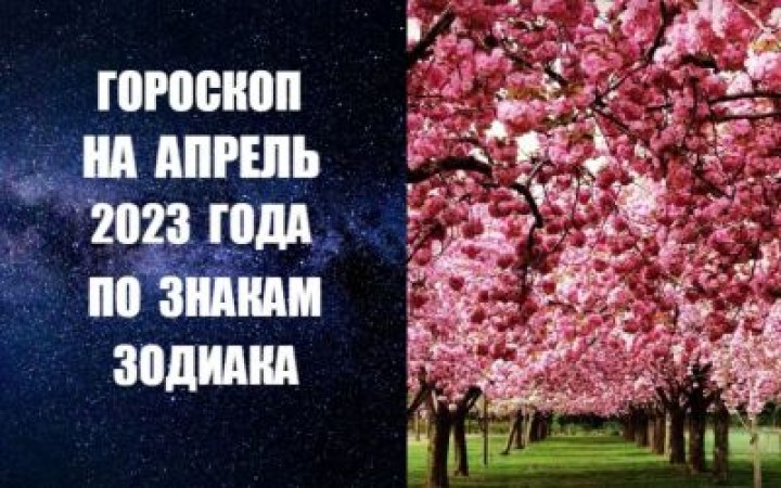Гороскоп на апрель 2023 года для всех знаков Зодиака. Фото