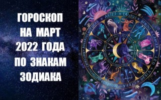 Гороскоп на март 2022 года по знакам Зодиака